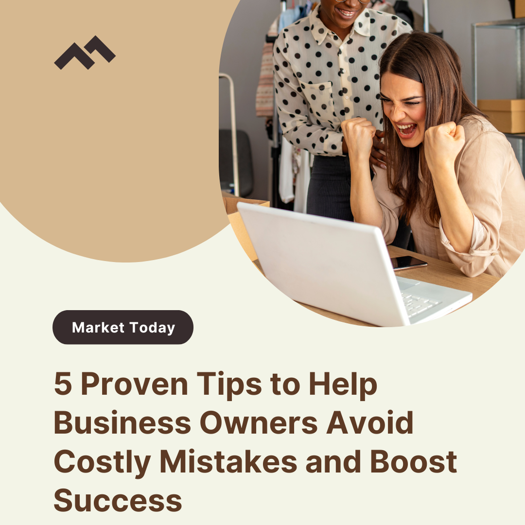 5 Proven Tips to Help Business Owners Avoid Costly Mistakes and Boost Success